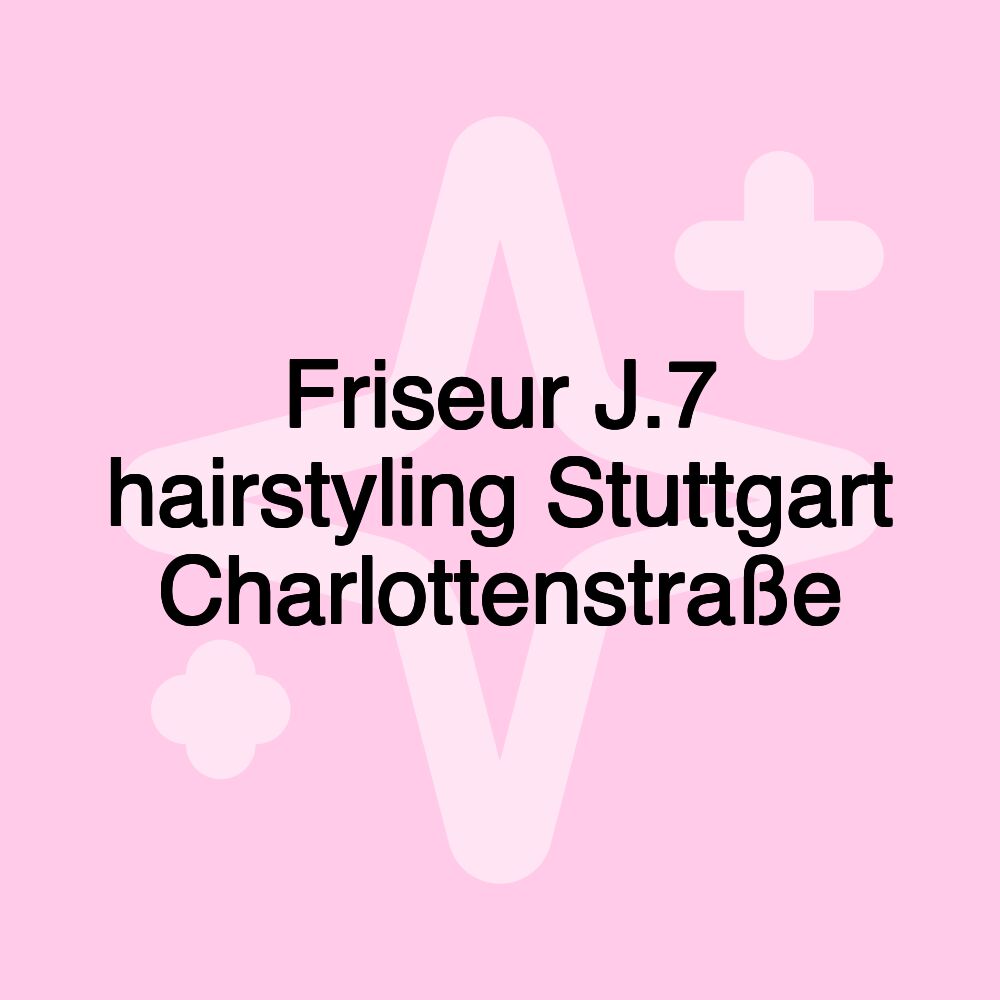 Friseur J.7 hairstyling Stuttgart Charlottenstraße