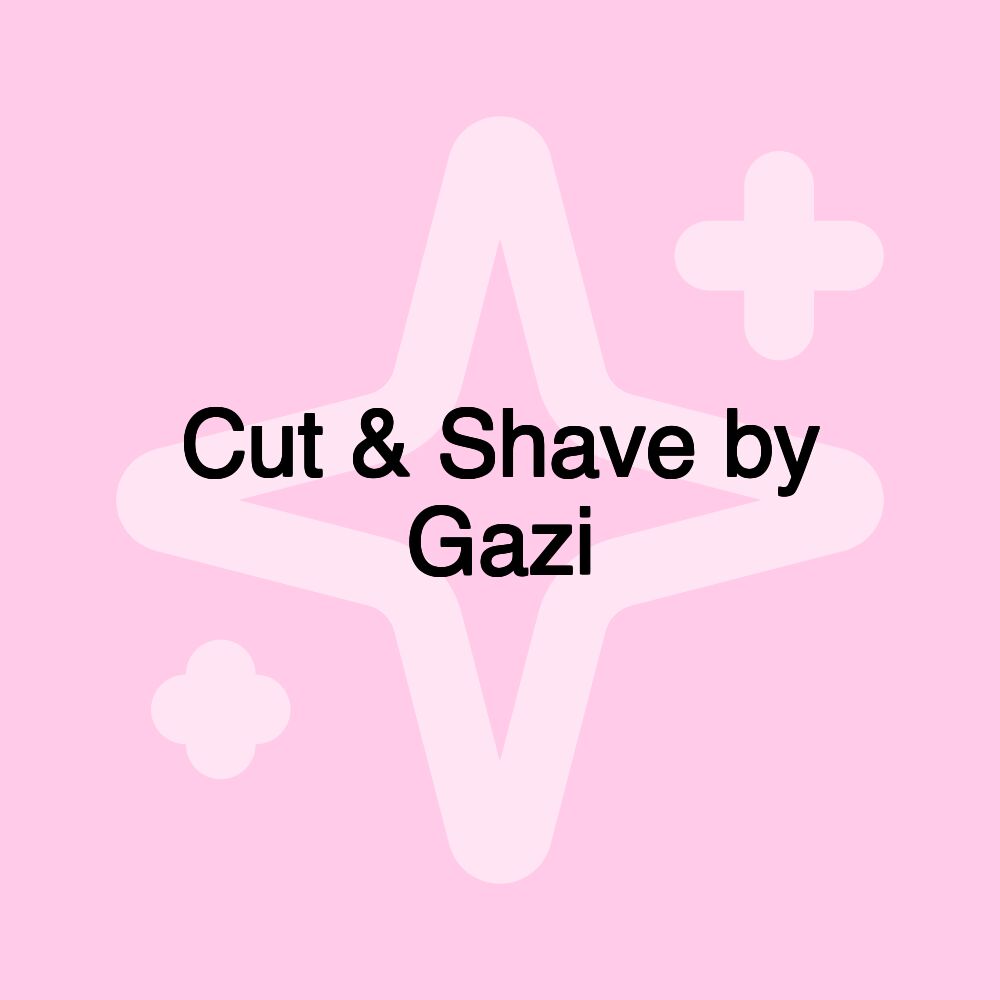 Cut & Shave by Gazi