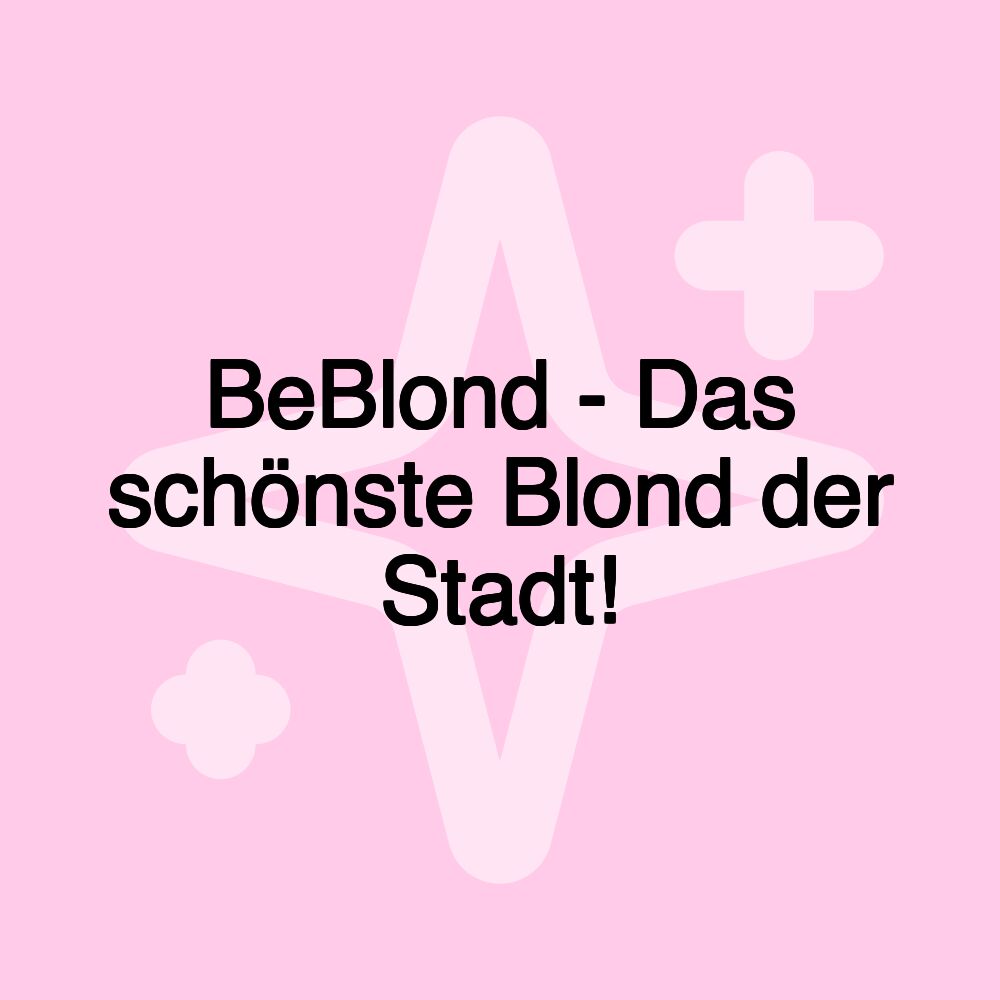 BeBlond - Das schönste Blond der Stadt!