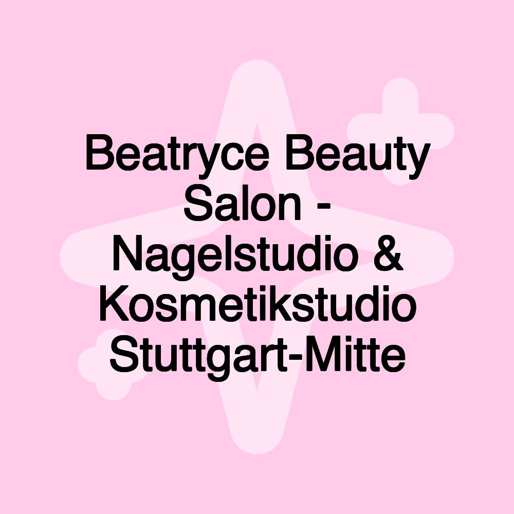 Beatryce Beauty Salon - Nagelstudio & Kosmetikstudio Stuttgart-Mitte