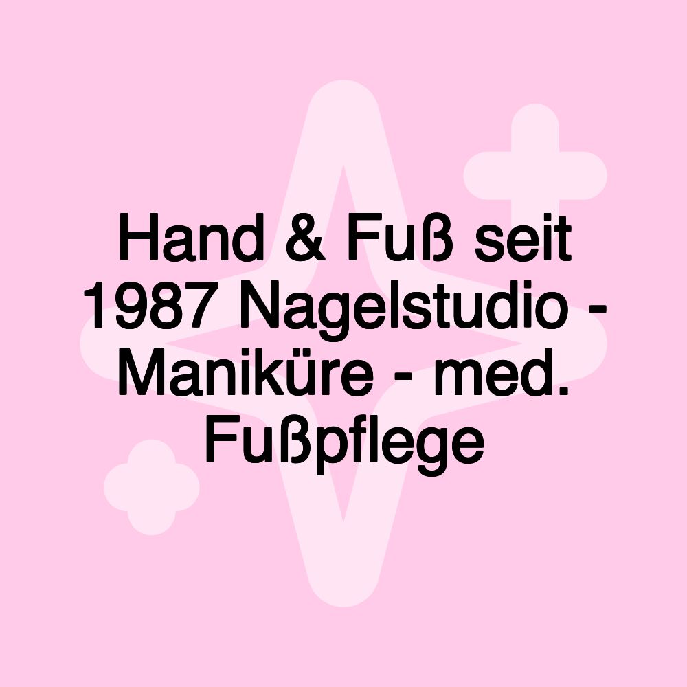 Hand & Fuß seit 1987 Nagelstudio - Maniküre - med. Fußpflege