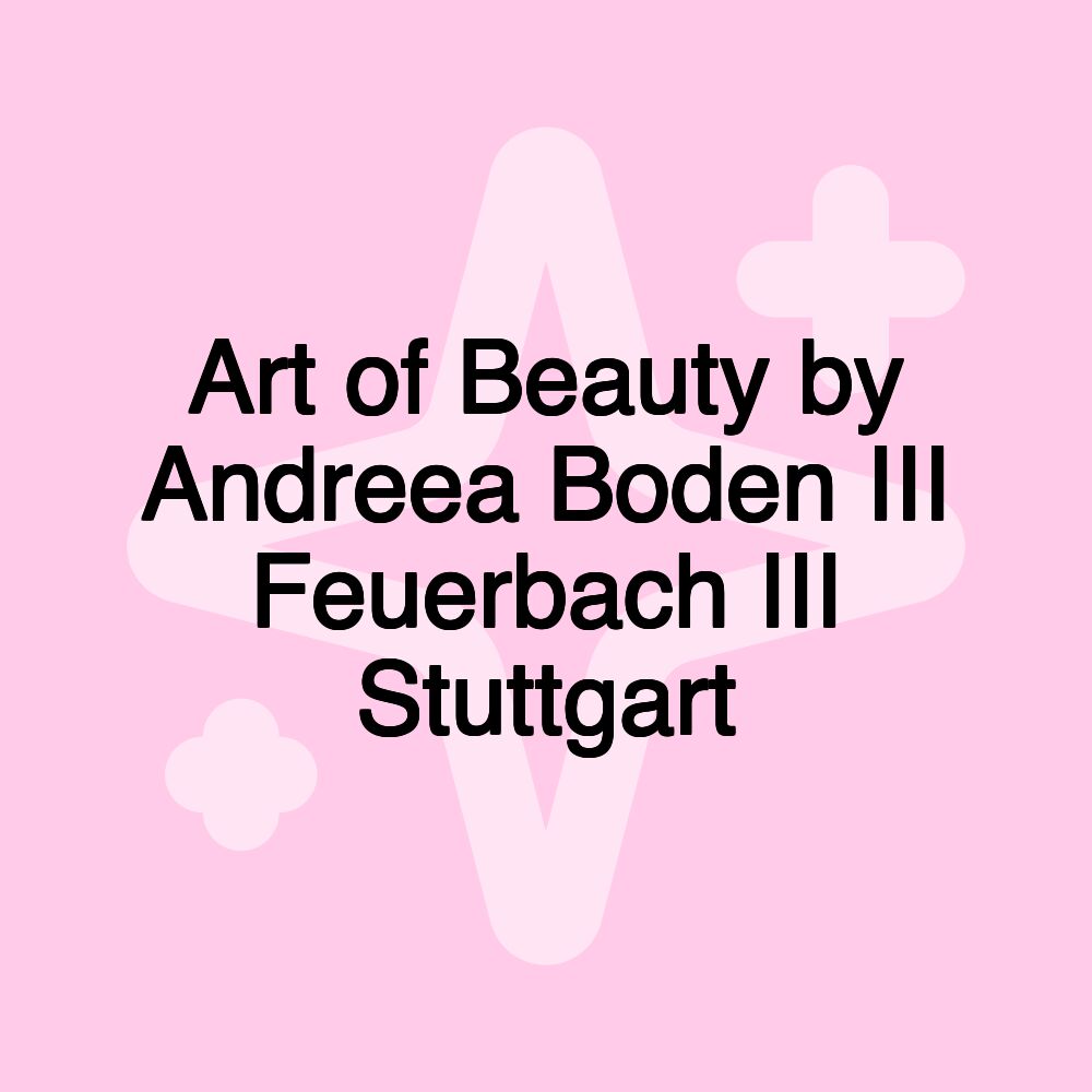 Art of Beauty by Andreea Boden III Feuerbach III Stuttgart