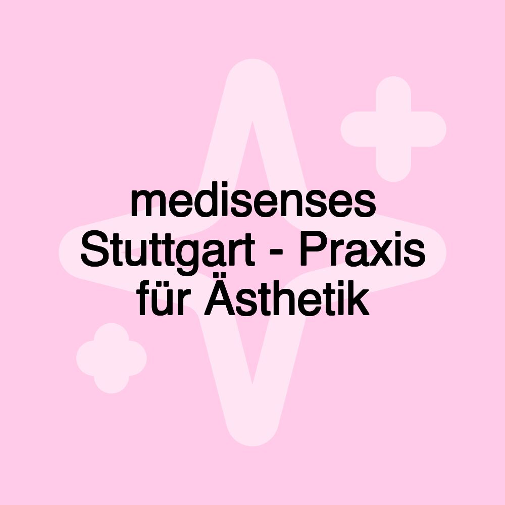 medisenses Stuttgart - Praxis für Ästhetik