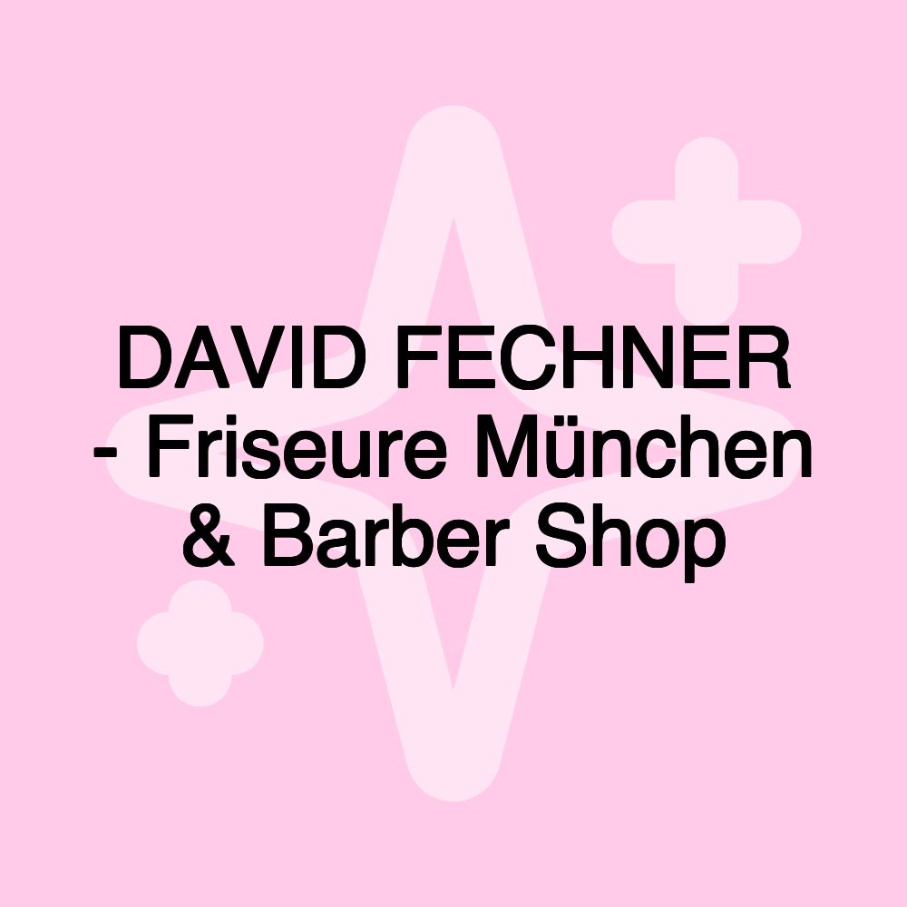 DAVID FECHNER - Friseure München & Barber Shop