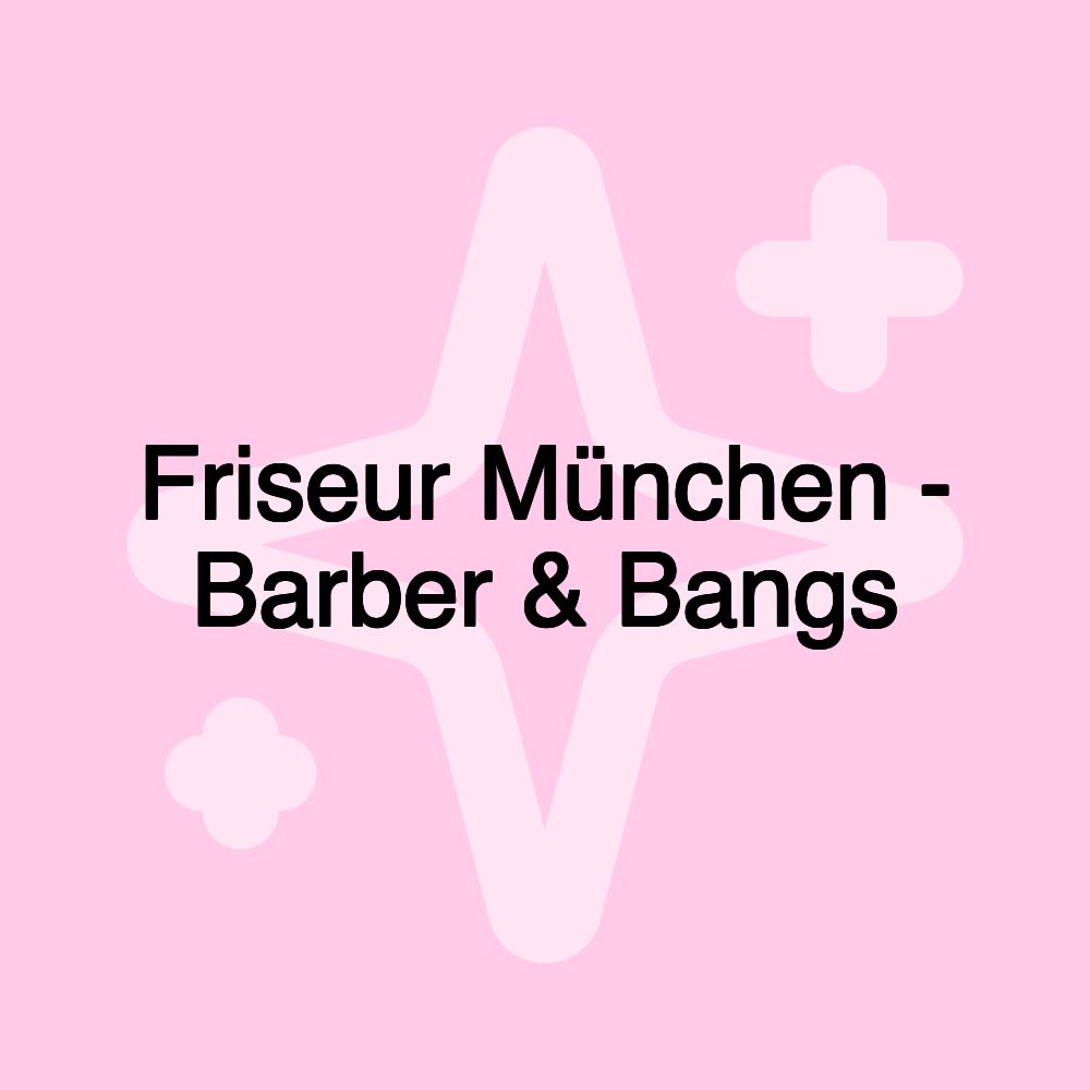 Friseur München - Barber & Bangs