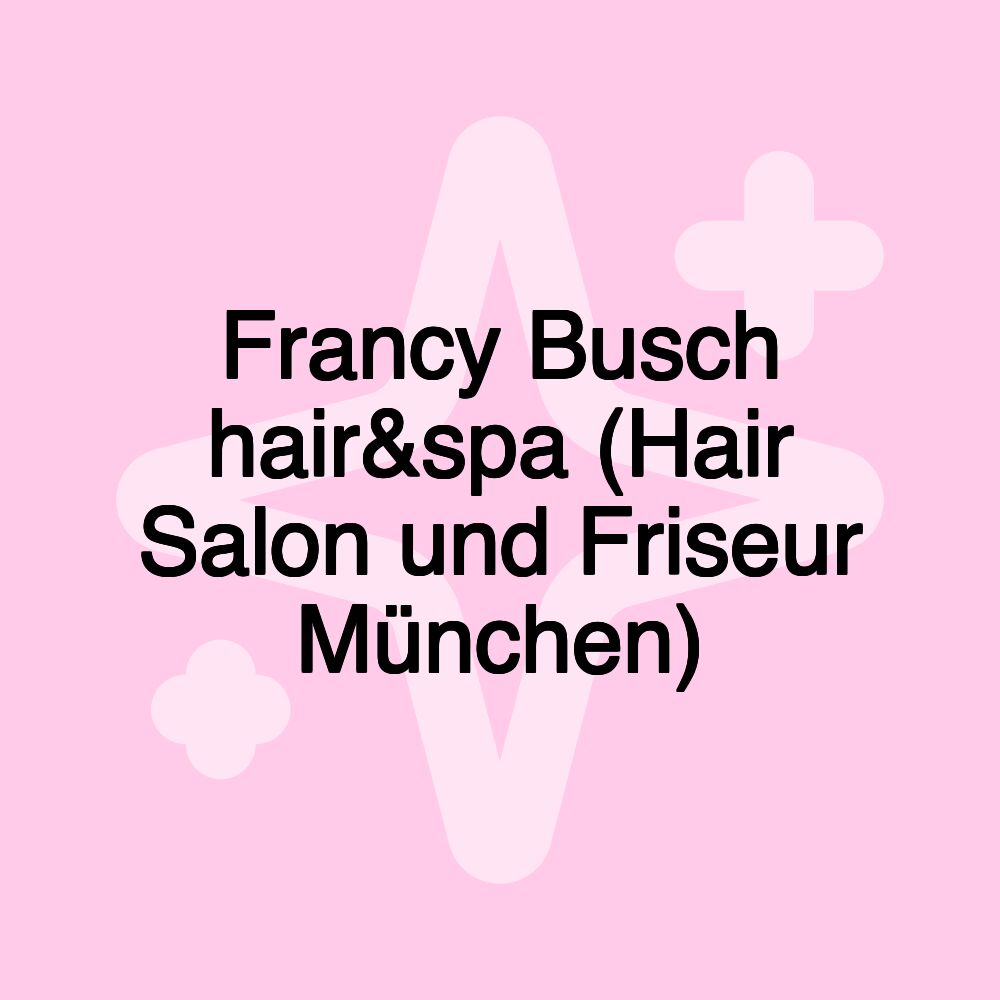 Francy Busch hair&spa (Hair Salon und Friseur München)