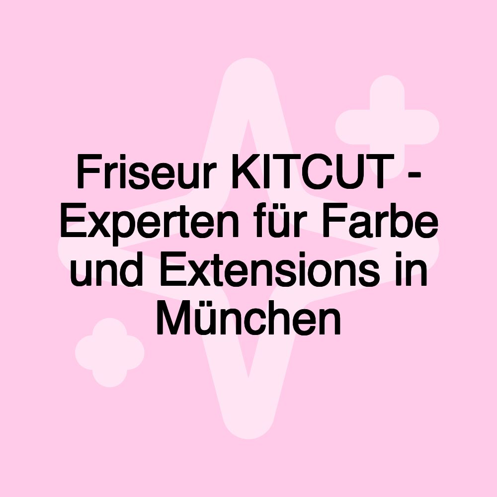 Friseur KITCUT - Experten für Farbe und Extensions in München