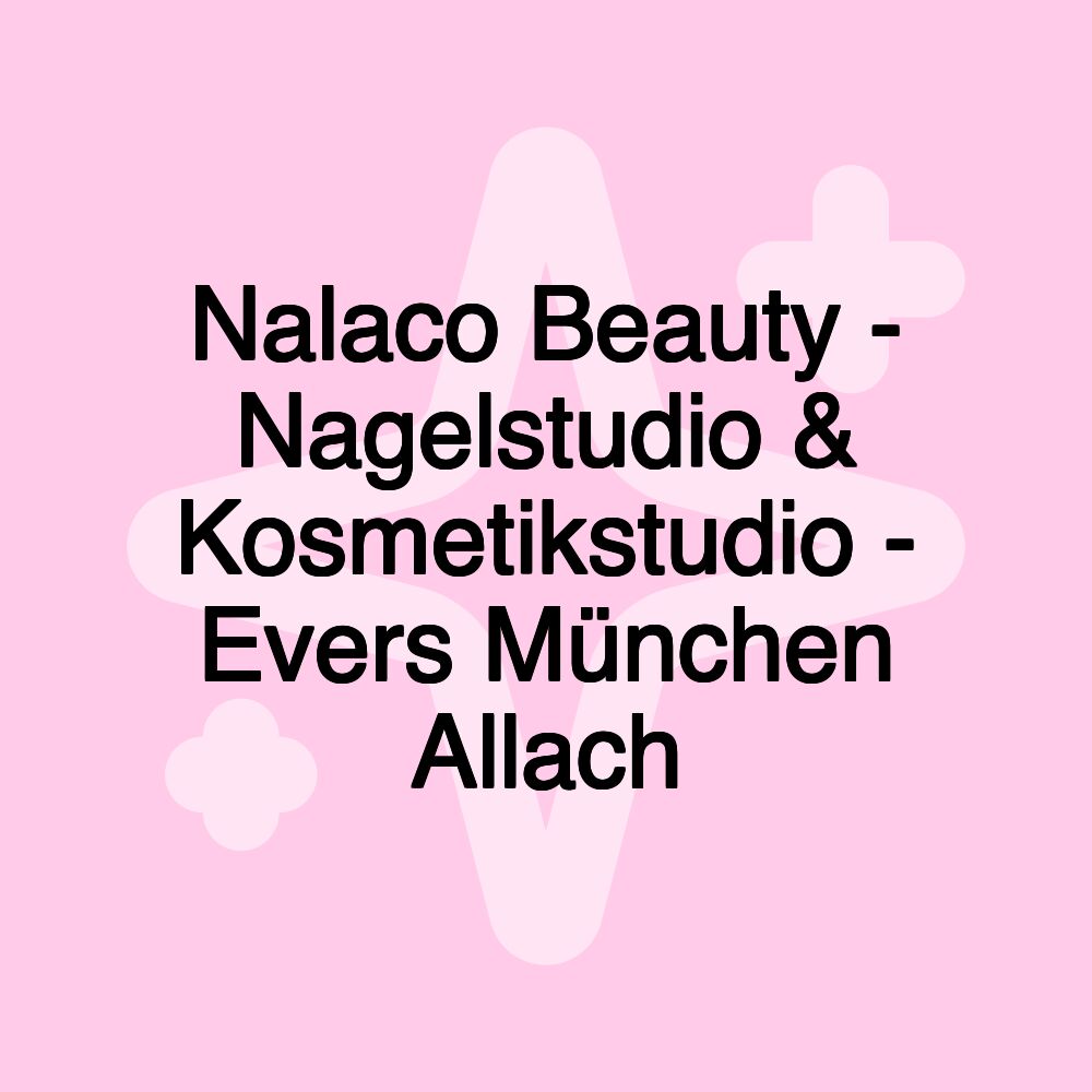 Nalaco Beauty - Nagelstudio & Kosmetikstudio - Evers München Allach