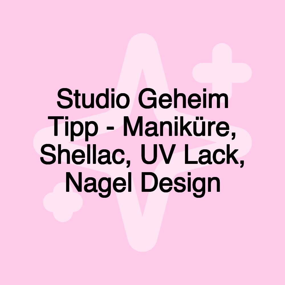 Studio Geheim Tipp - Maniküre, Shellac, UV Lack, Nagel Design