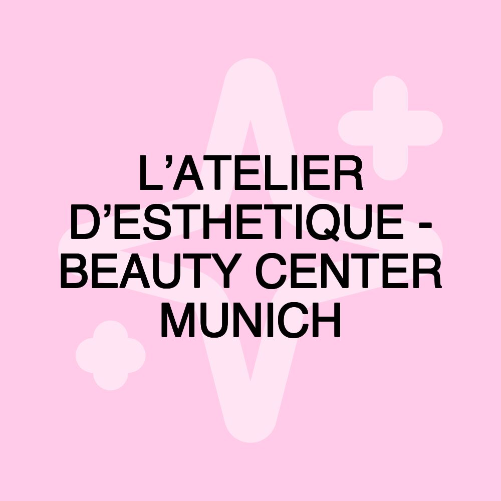 L’ATELIER D’ESTHETIQUE - BEAUTY CENTER MUNICH