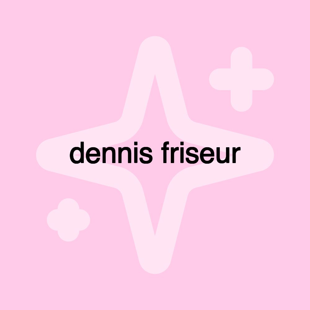 dennis friseur