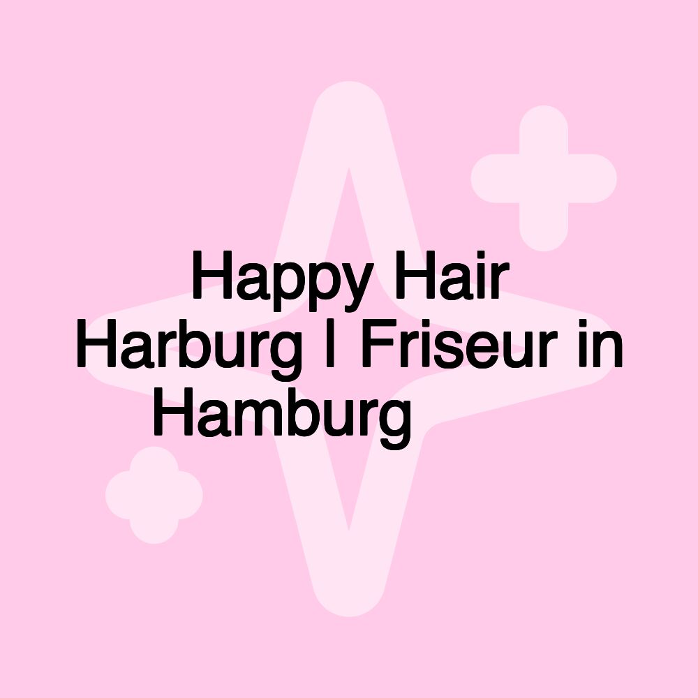 Happy Hair Harburg | Friseur in Hamburg ‍ ️ ️