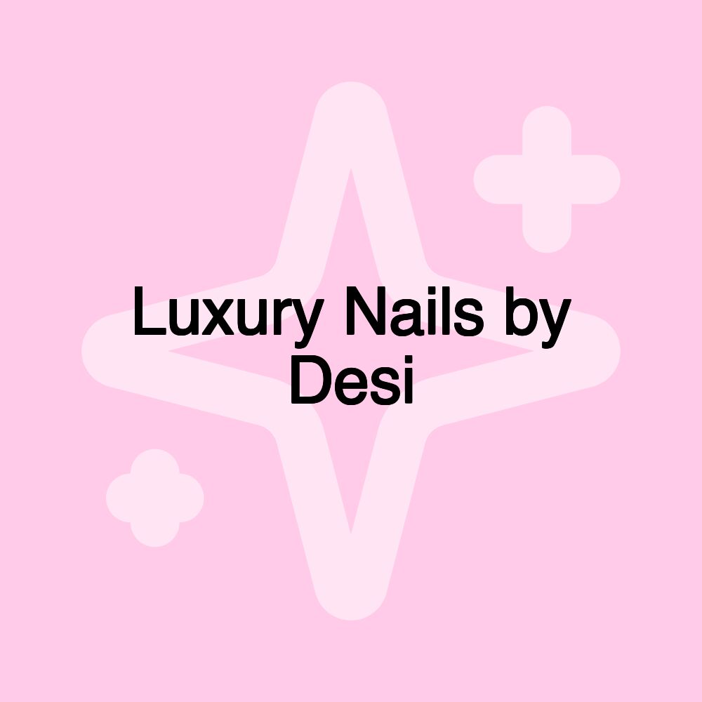 Luxury Nails by Desi