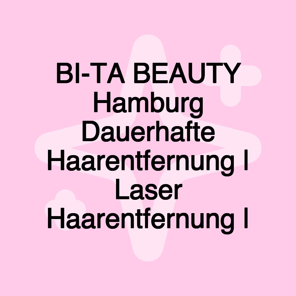 BI-TA BEAUTY Hamburg Dauerhafte Haarentfernung | Laser Haarentfernung |