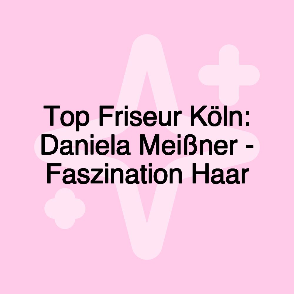 Top Friseur Köln: Daniela Meißner - Faszination Haar