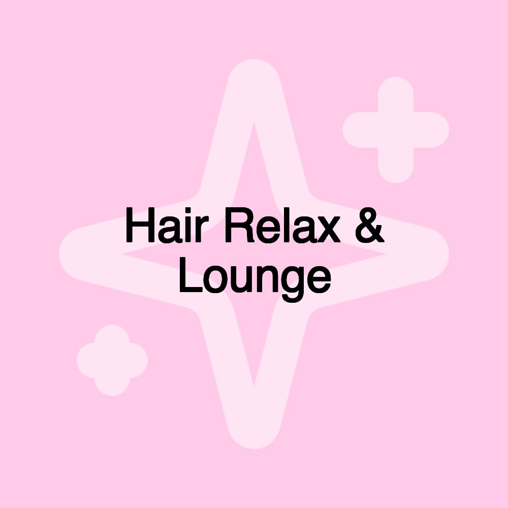 Hair Relax & Lounge