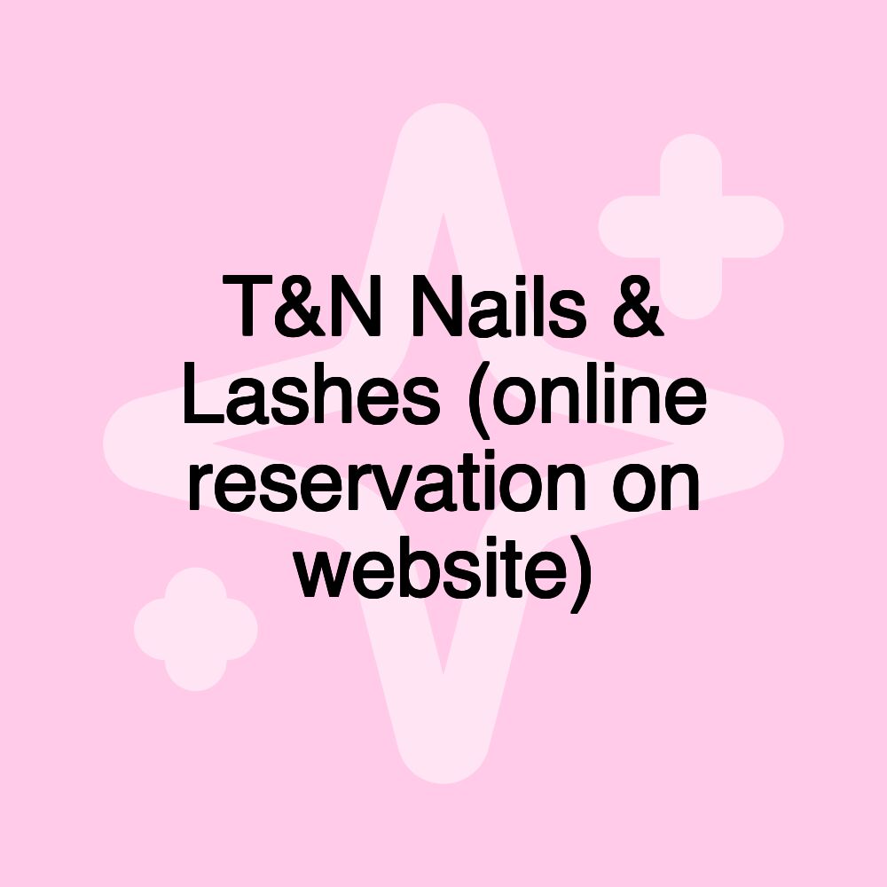 T&N Nails & Lashes (online reservation on website)