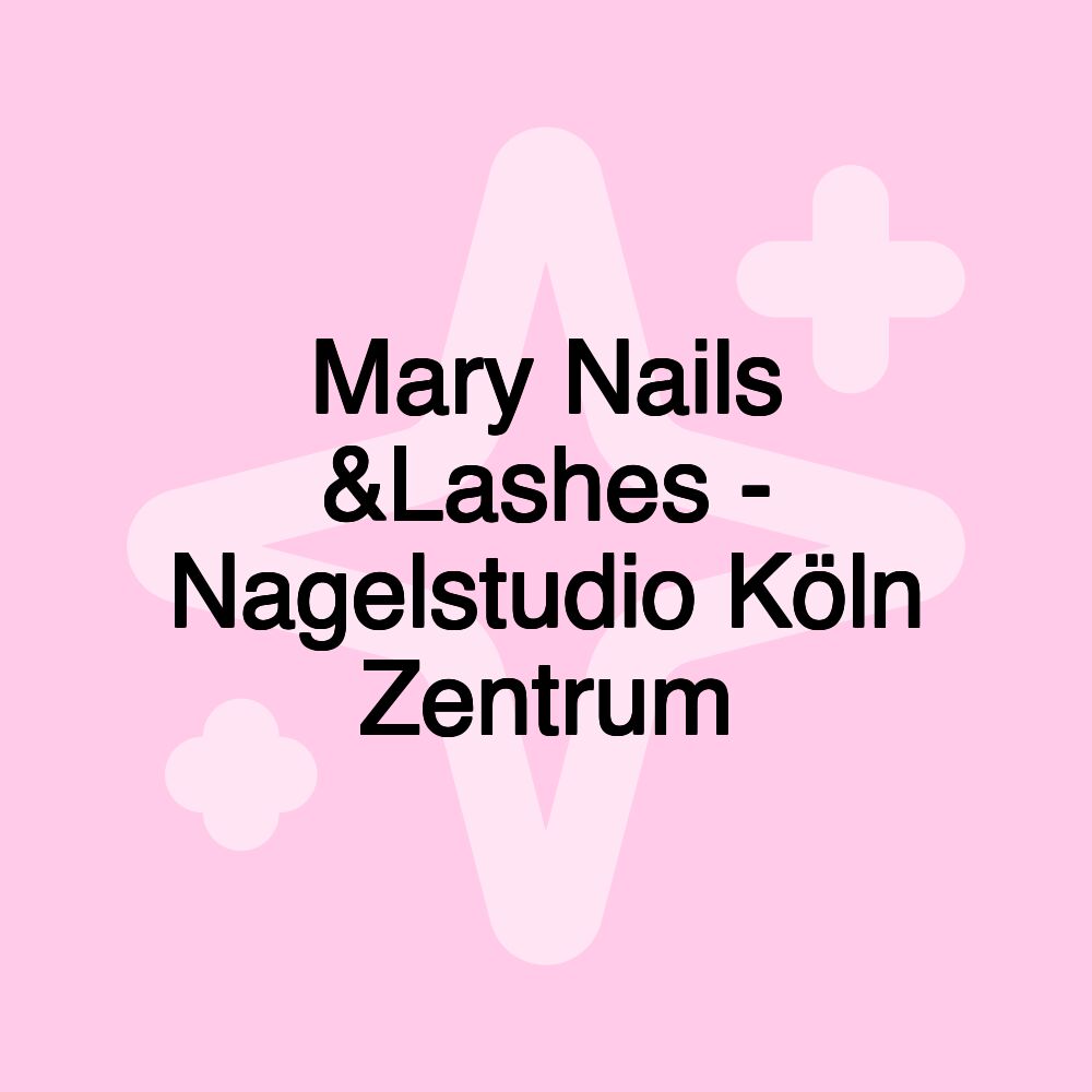 Mary Nails &Lashes - Nagelstudio Köln Zentrum