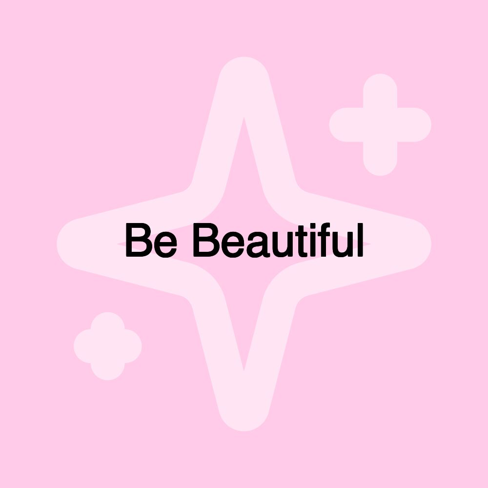 Be Beautiful