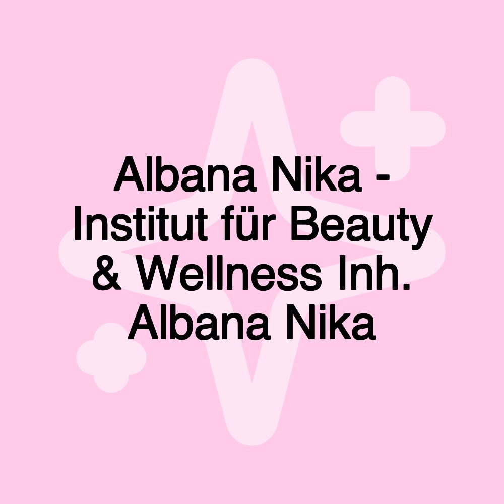 Albana Nika - Institut für Beauty & Wellness Inh. Albana Nika