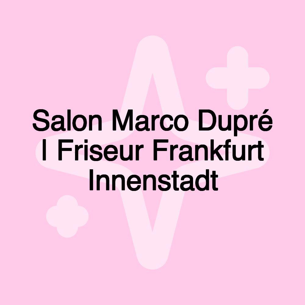 Salon Marco Dupré | Friseur Frankfurt Innenstadt