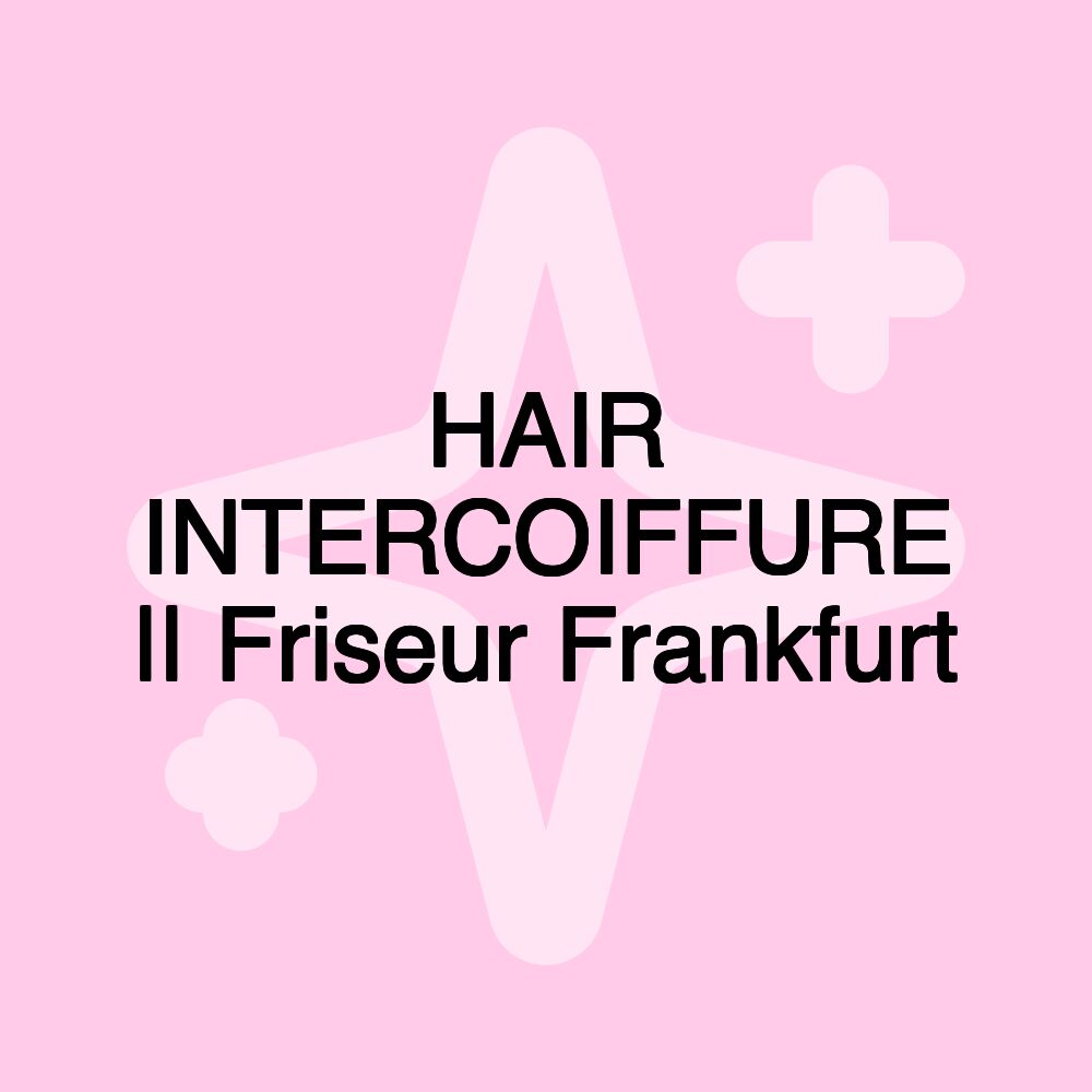 HAIR INTERCOIFFURE || Friseur Frankfurt