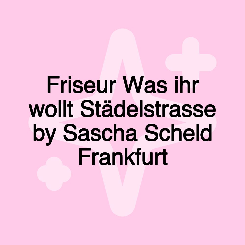 Friseur Was ihr wollt Städelstrasse by Sascha Scheld Frankfurt