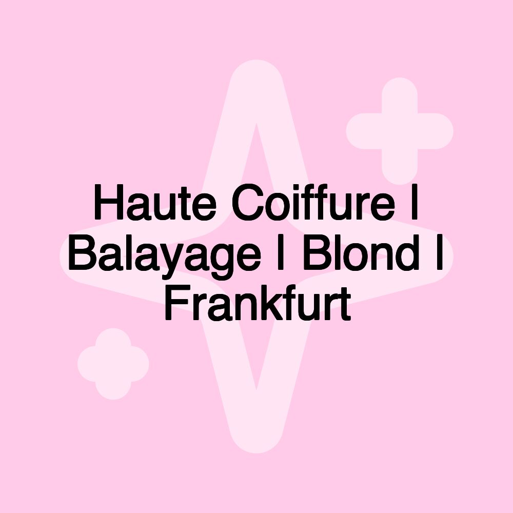 Haute Coiffure | Balayage | Blond | Frankfurt