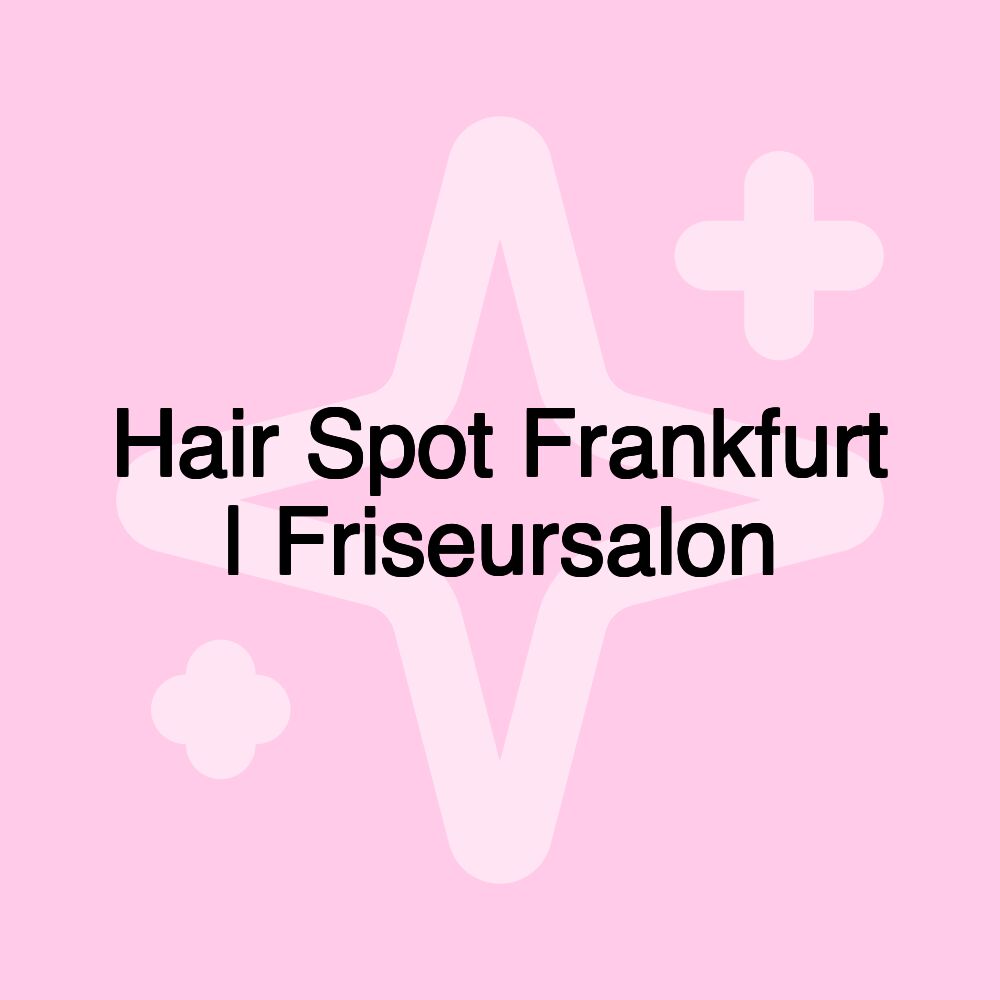 Hair Spot Frankfurt | Friseursalon