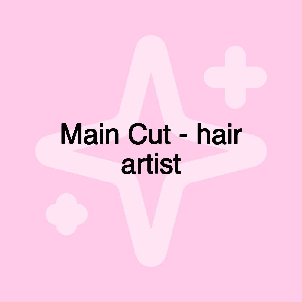 Main Cut - hair artist