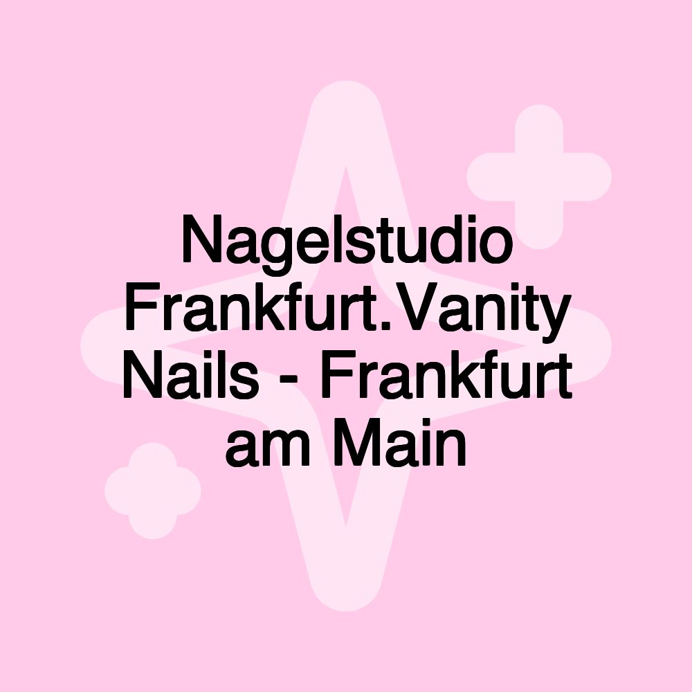 Nagelstudio Frankfurt.Vanity Nails - Frankfurt am Main