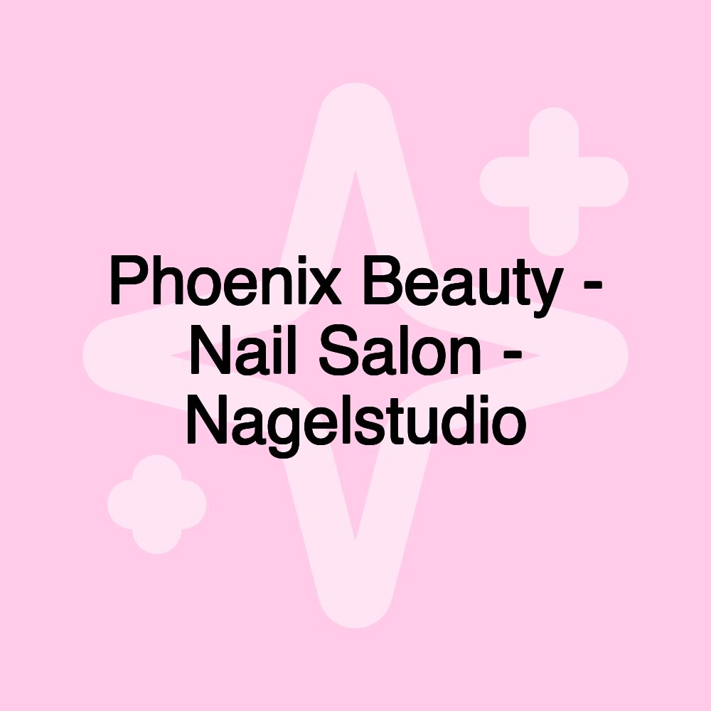 Phoenix Beauty - Nail Salon - Nagelstudio