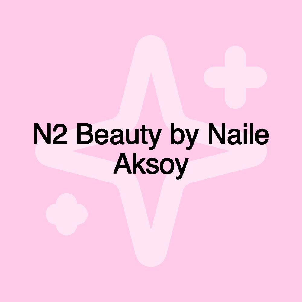 N2 Beauty by Naile Aksoy