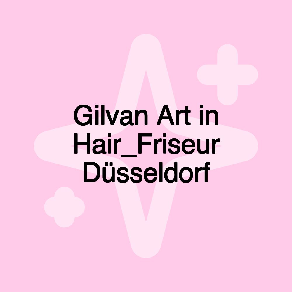 Gilvan Art in Hair_Friseur Düsseldorf