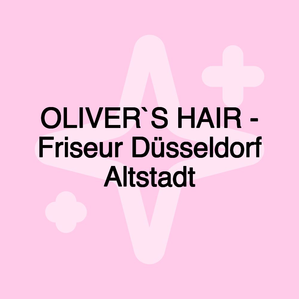 OLIVER`S HAIR - Friseur Düsseldorf Altstadt