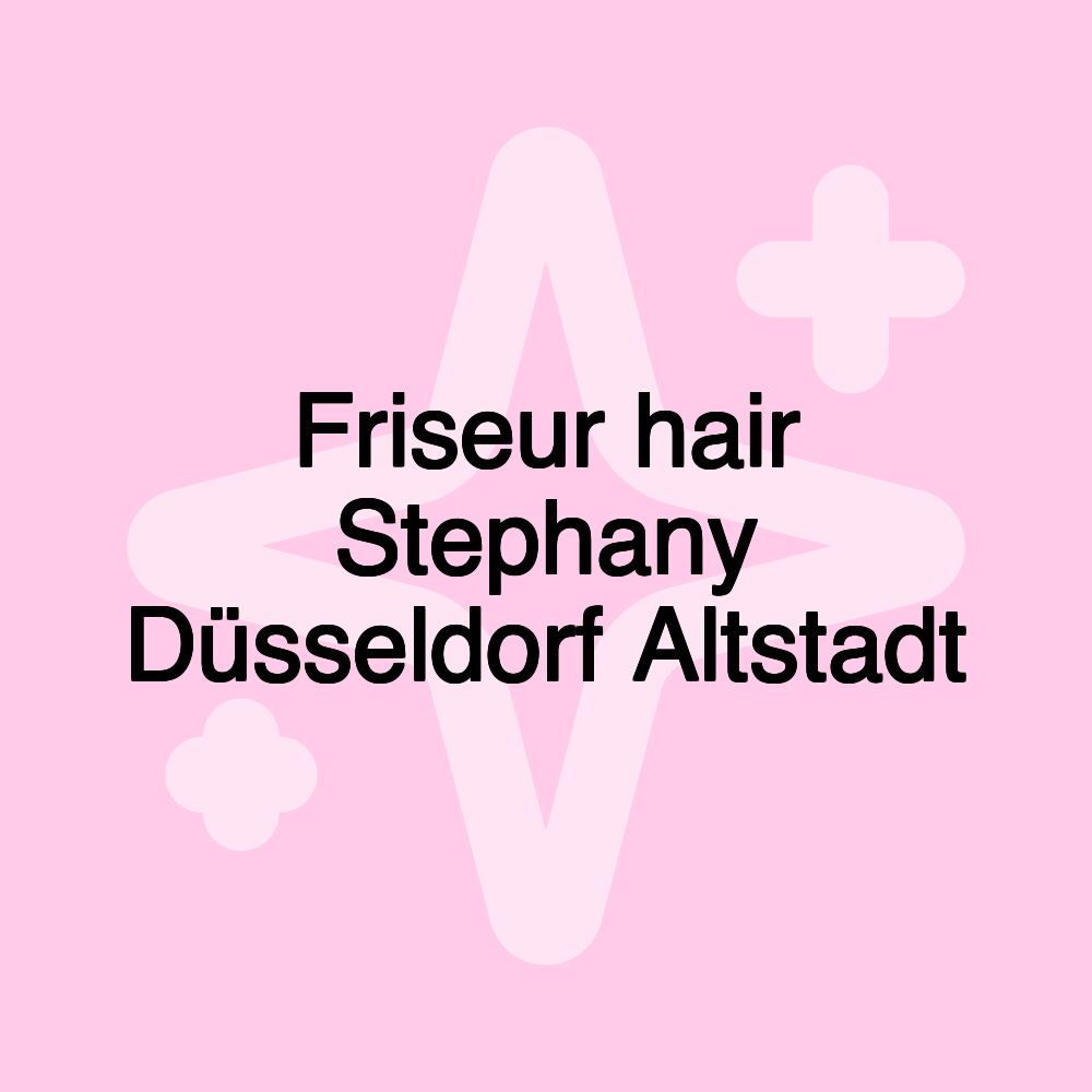 Friseur hair Stephany Düsseldorf Altstadt