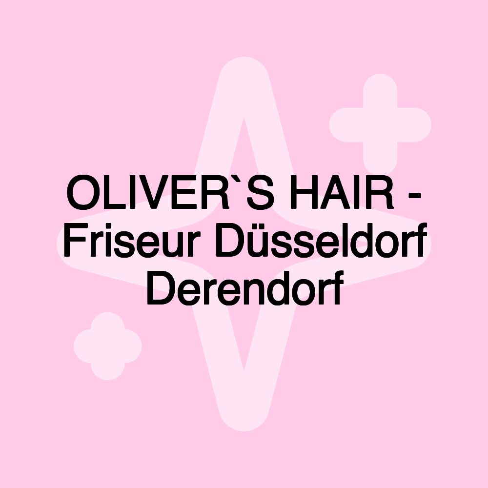 OLIVER`S HAIR - Friseur Düsseldorf Derendorf