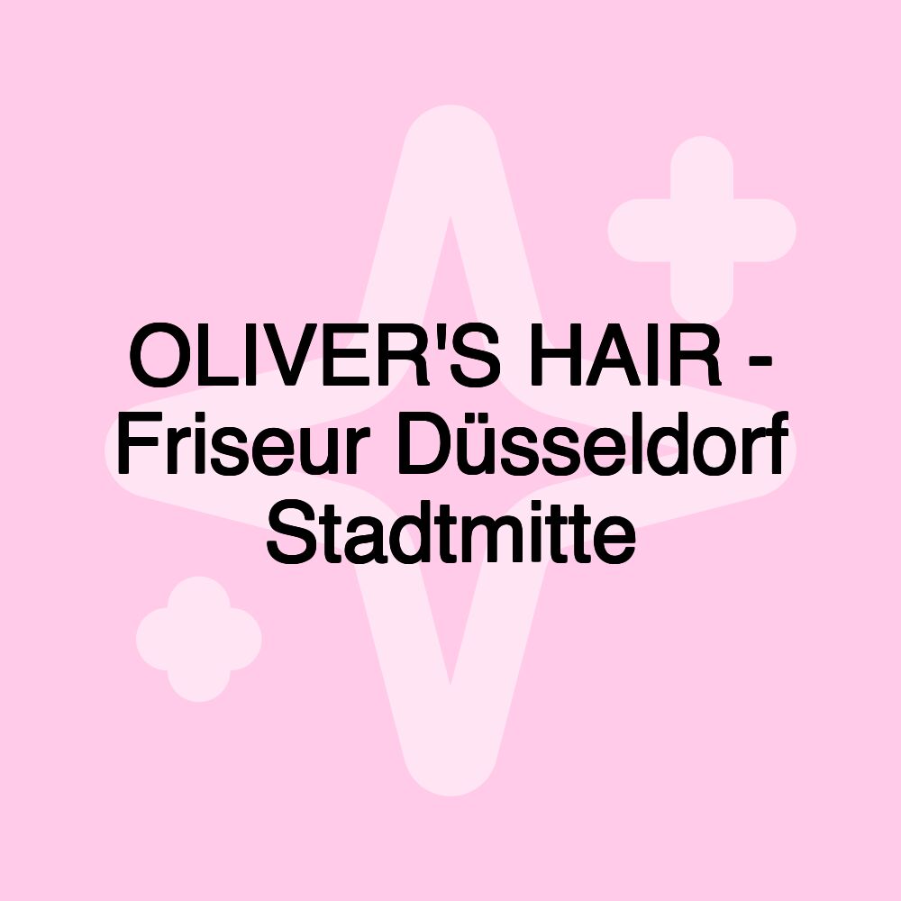 OLIVER'S HAIR - Friseur Düsseldorf Stadtmitte