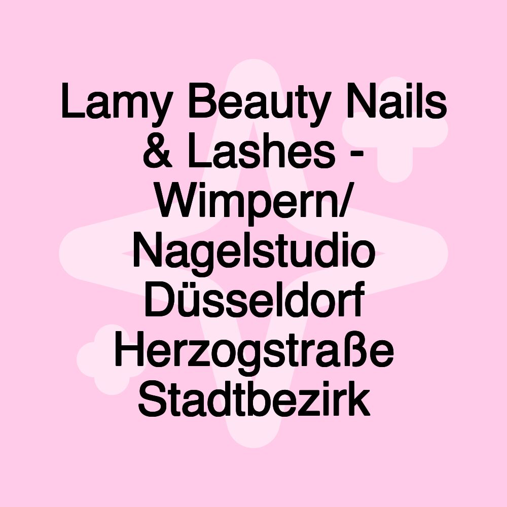 Lamy Beauty Nails & Lashes - Wimpern/ Nagelstudio Düsseldorf Herzogstraße Stadtbezirk