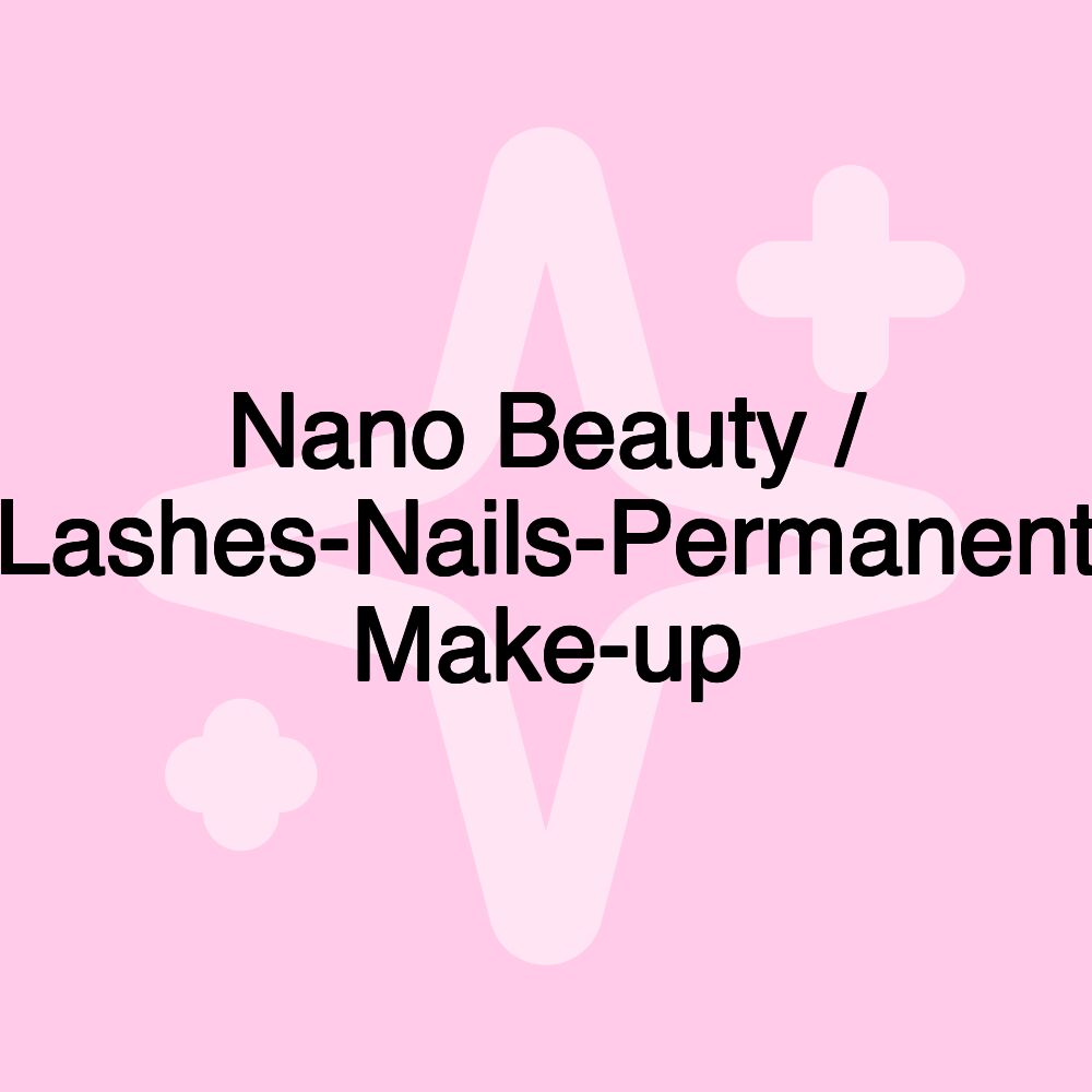 Nano Beauty / Lashes-Nails-Permanent Make-up