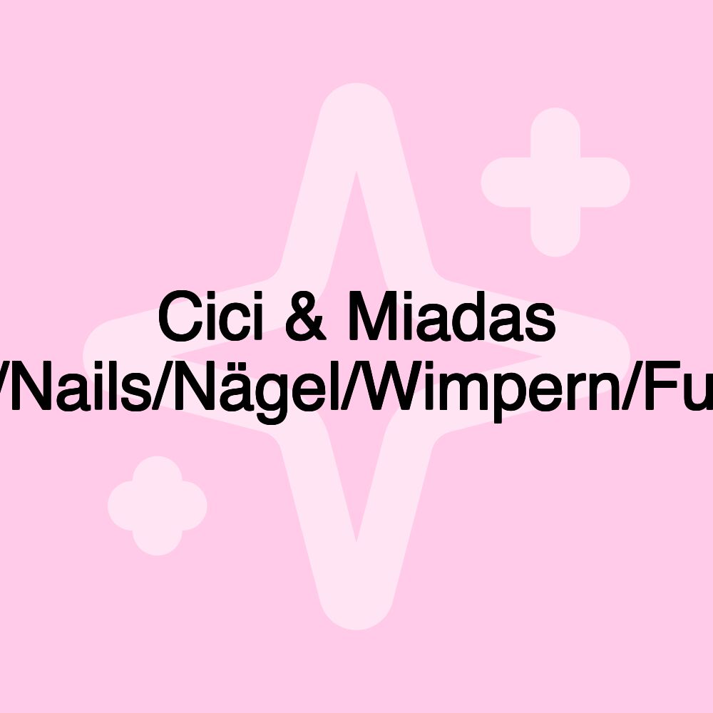 Cici & Miadas (Lashes/Nails/Nägel/Wimpern/Fußpflege)