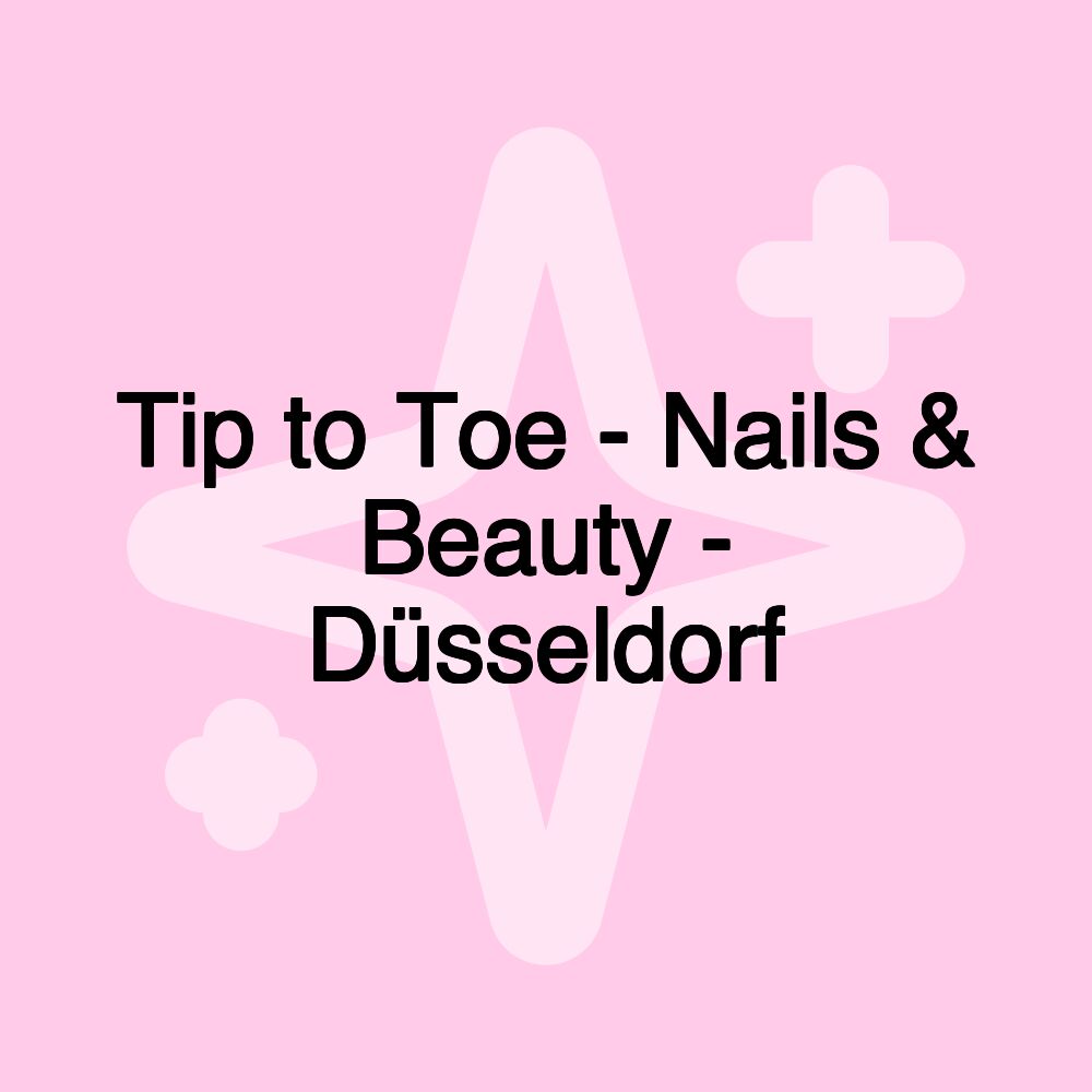 Tip to Toe - Nails & Beauty - Düsseldorf