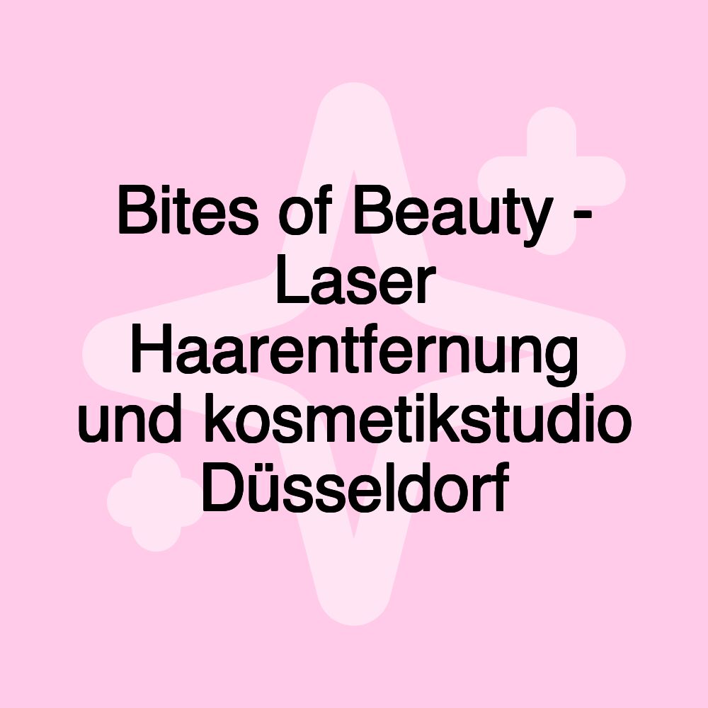 Bites of Beauty - Laser Haarentfernung und kosmetikstudio Düsseldorf