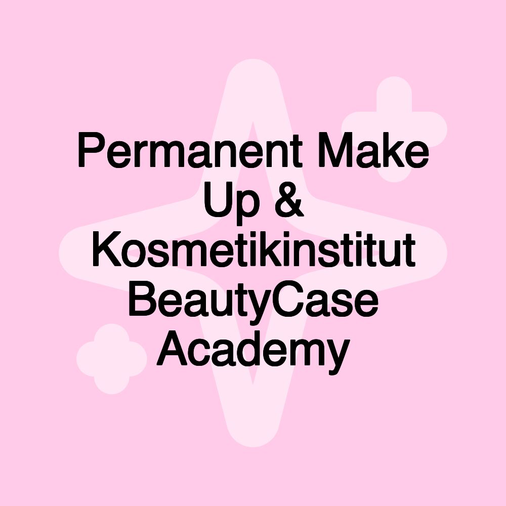 Permanent Make Up & Kosmetikinstitut BeautyCase Academy