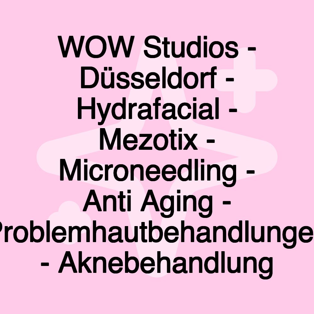 WOW Studios - Düsseldorf - Hydrafacial - Mezotix - Microneedling - Anti Aging - Problemhautbehandlungen - Aknebehandlung