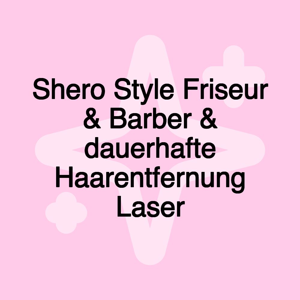 Shero Style Friseur & Barber & dauerhafte Haarentfernung Laser