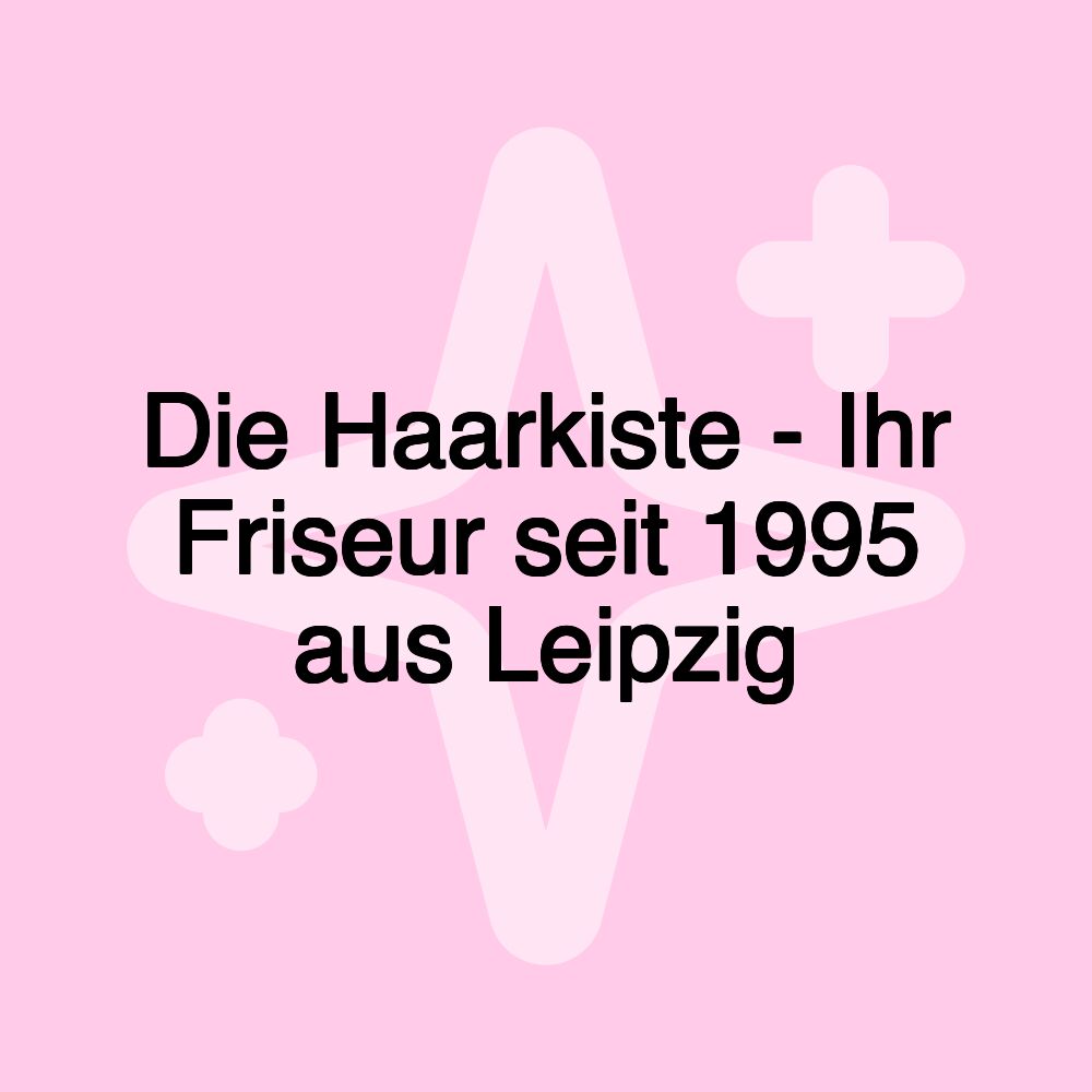 Die Haarkiste - Ihr Friseur seit 1995 aus Leipzig