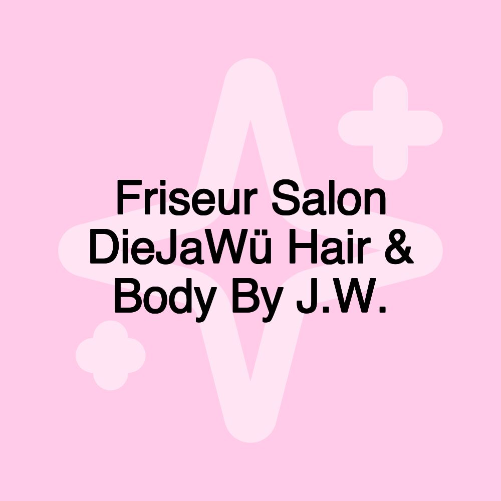 Friseur Salon DieJaWü Hair & Body By J.W.