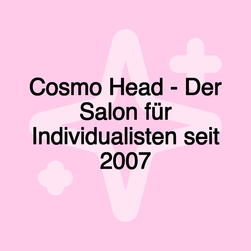 Cosmo Head - Der Salon für Individualisten seit 2007