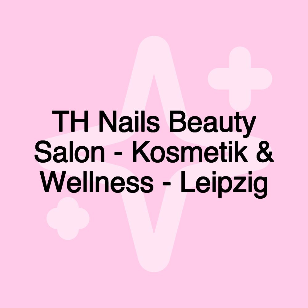 TH Nails Beauty Salon - Kosmetik & Wellness - Leipzig